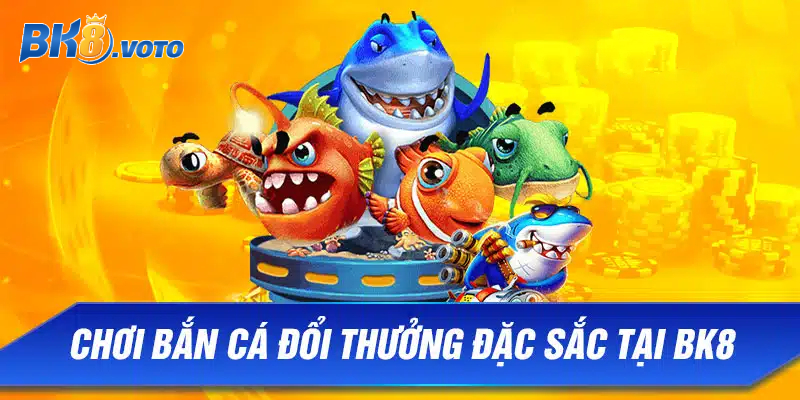 Kho game bắn cá đổi thưởng đặc sắc BK8 chào đón người chơi